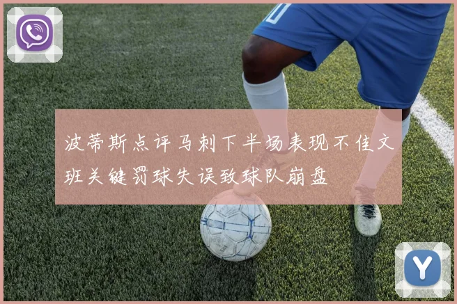 波蒂斯点评马刺下半场表现不佳文班关键罚球失误致球队崩盘