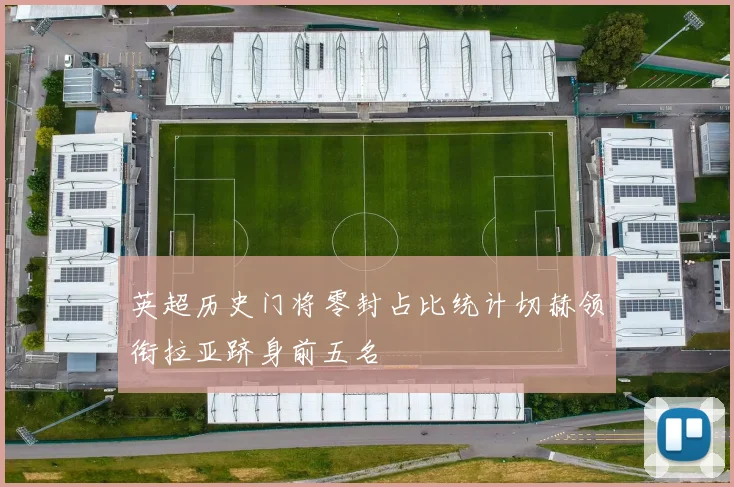 英超历史门将零封占比统计切赫领衔拉亚跻身前五名